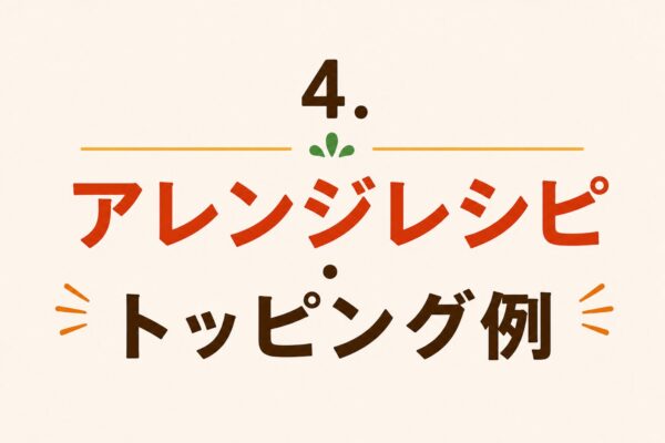4. アレンジレシピ・トッピング例