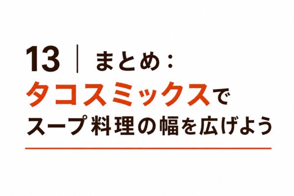 13｜まとめ：タコスミックスでスープ料理の幅を広げよう