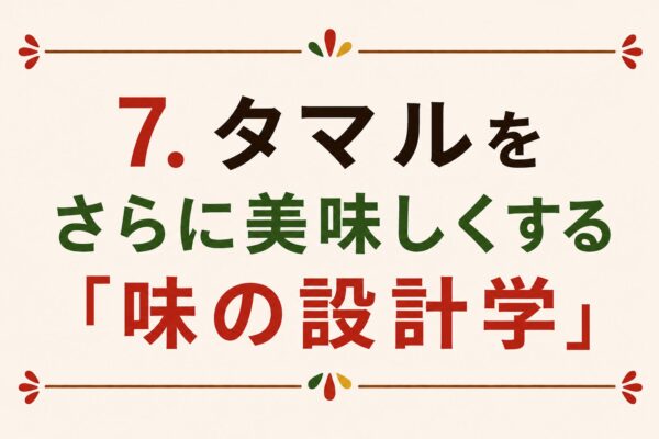 7. タマルをさらに美味しくする「味の設計学」