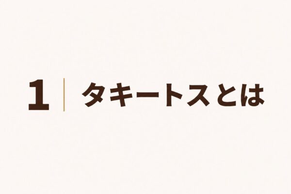 1｜タキートスとは