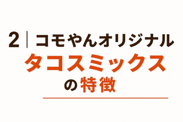 2｜コモやんオリジナルタコスミックスの特徴