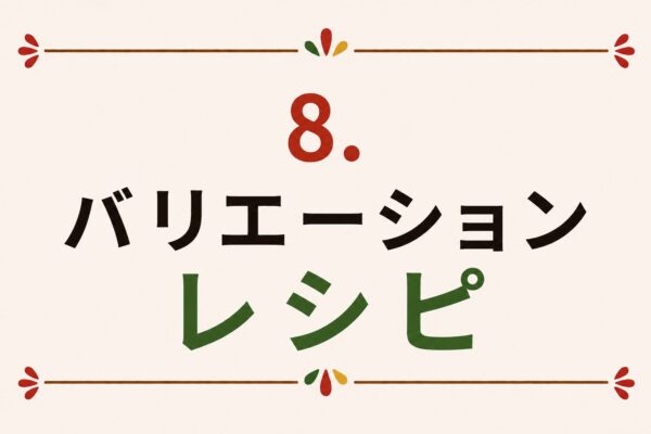 8. バリエーションレシピ