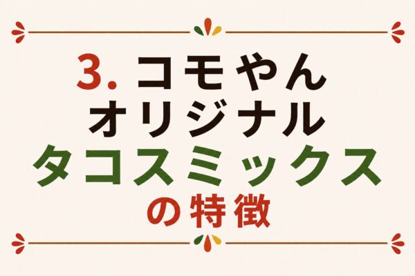 3. コモやんオリジナルタコスミックスの特徴