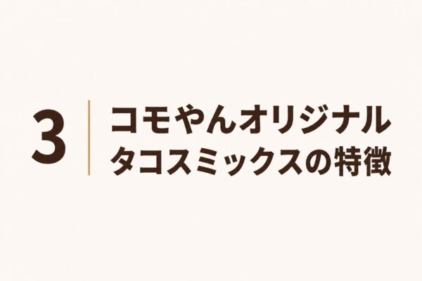 3｜コモやんオリジナルタコスミックスの特徴