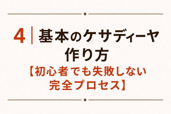 4｜基本のケサディーヤ作り方【初心者でも失敗しない完全プロセス】