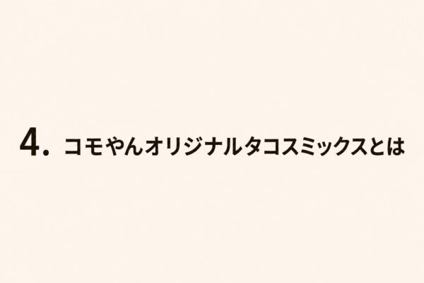 4. コモやんオリジナルタコスミックスとは
