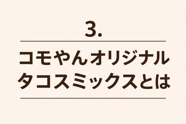 3. コモやんオリジナルタコスミックスとは