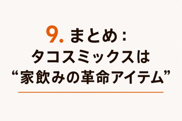 ◆ 9. まとめ：タコスミックスは“家飲みの革命アイテム”