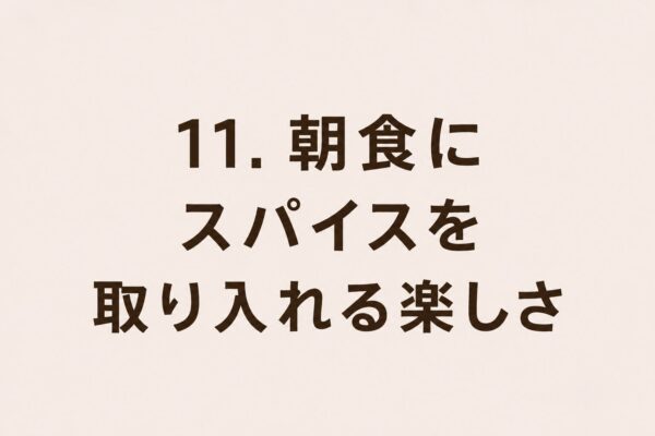11. 朝食にスパイスを取り入れる楽しさ
