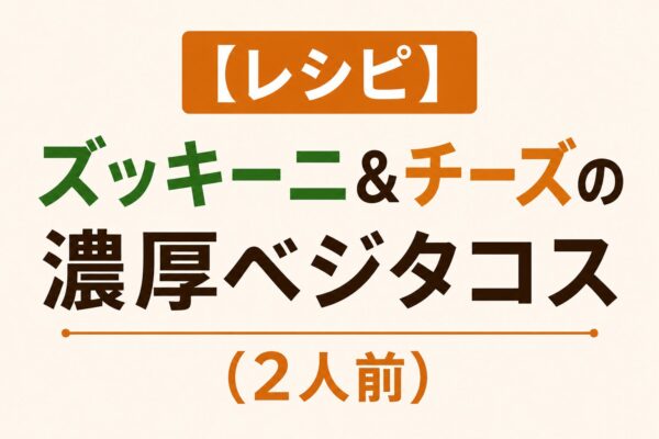 3. 【レシピ】ズッキーニ＆チーズの濃厚ベジタコス（2人前）