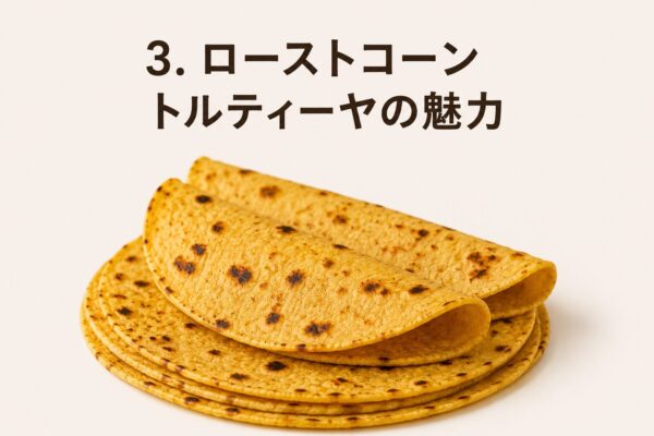 3. ローストコーントルティーヤの魅力