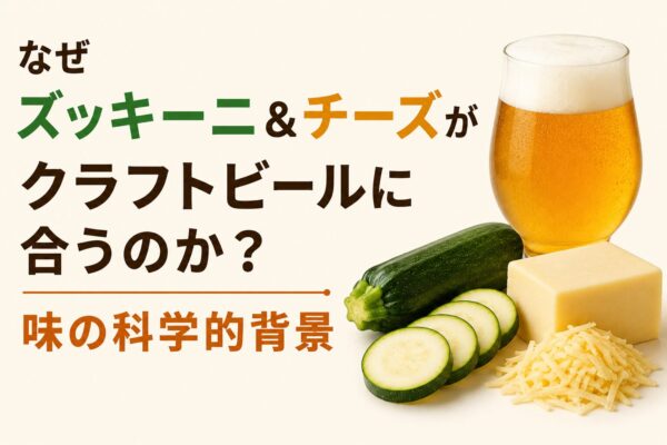 2. なぜズッキーニ＆チーズがクラフトビールに合うのか？味の科学的背景