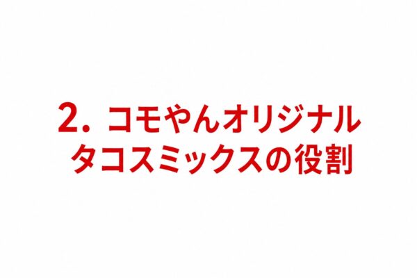 2. コモやんオリジナルタコスミックスの役割