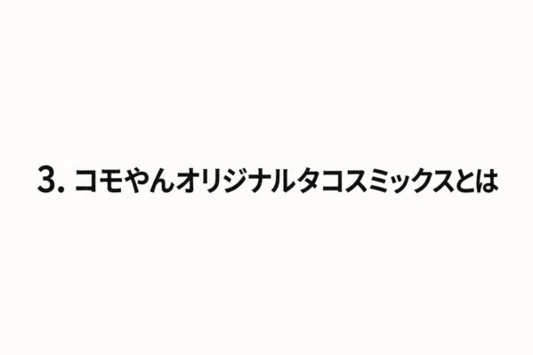 3. コモやんオリジナルタコスミックスとは