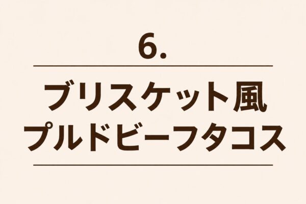 6. ブリスケット風プルドビーフタコス
