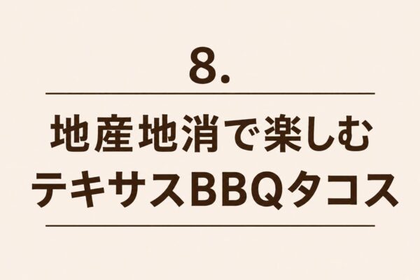 8. 地産地消で楽しむテキサスBBQタコス