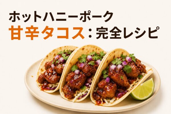 2. ホットハニーポーク甘辛タコス：完全レシピ