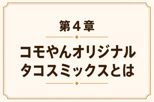 第4章 コモやんオリジナルタコスミックスとは
